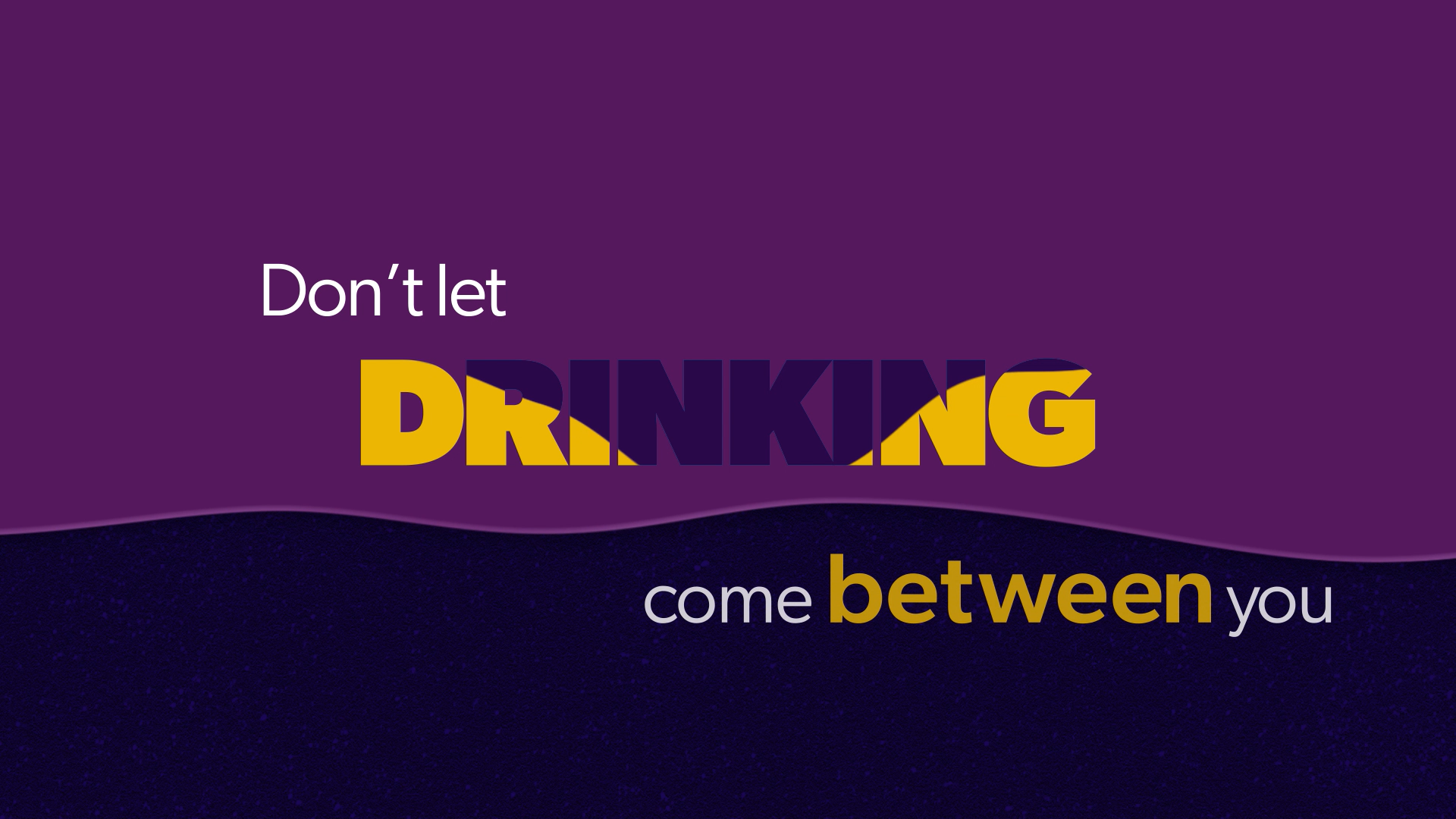 Still from advert with text 'Don't let drinking come between you'